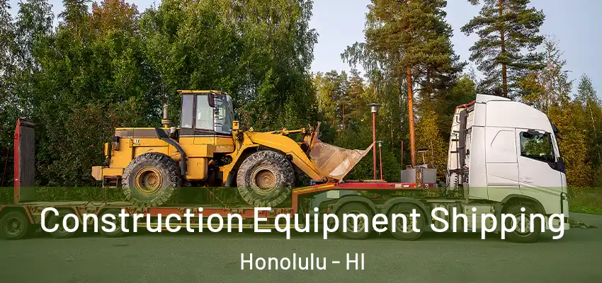 Construction Equipment Shipping Honolulu - HI